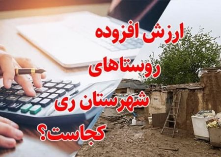 جزئیات اعتبارات ارزش افزوده در روستاهای ری+جدول/ بخشدار فشافویه: آمار نمی‌دهم